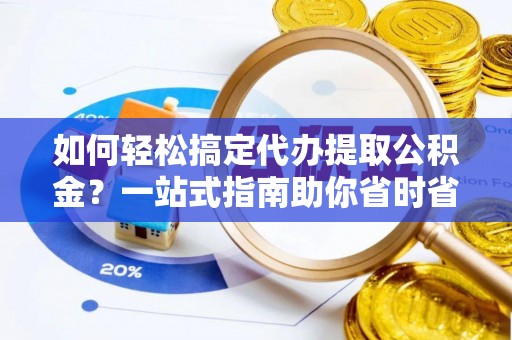 巴林右旗如何轻松搞定代办提取公积金？一站式指南助你省时省心
