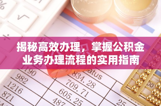 巴林右旗揭秘高效办理，掌握公积金业务办理流程的实用指南