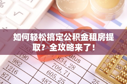 巴林右旗如何轻松搞定公积金租房提取？全攻略来了！