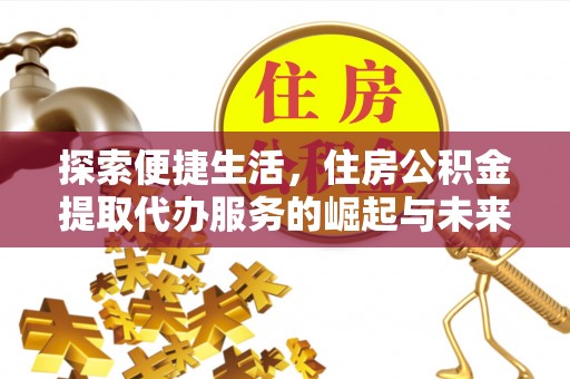 巴林右旗探索便捷生活，住房公积金提取代办服务的崛起与未来趋势