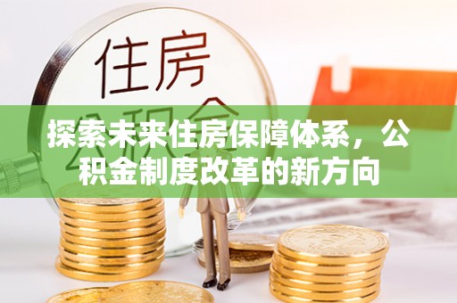巴林右旗探索未来住房保障体系，公积金制度改革的新方向