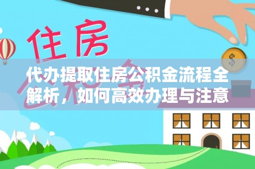 巴林右旗代办提取住房公积金流程全解析，如何高效办理与注意事项