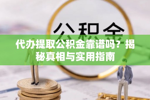 巴林右旗代办提取公积金靠谱吗？揭秘真相与实用指南