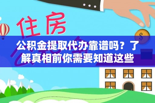 巴林右旗公积金提取代办靠谱吗？了解真相前你需要知道这些