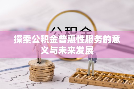 巴林右旗探索公积金普惠性服务的意义与未来发展