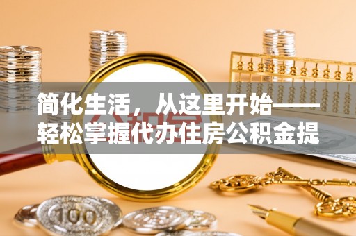 巴林右旗简化生活，从这里开始——轻松掌握代办住房公积金提取全流程