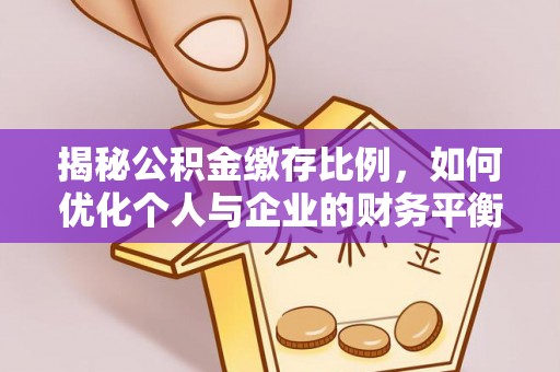 巴林右旗揭秘公积金缴存比例，如何优化个人与企业的财务平衡