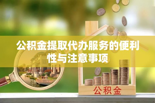 巴林右旗公积金提取代办服务的便利性与注意事项