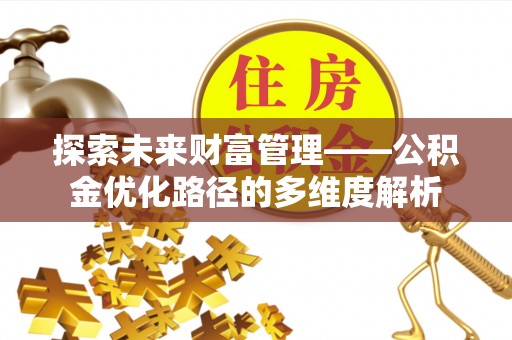 巴林右旗探索未来财富管理——公积金优化路径的多维度解析