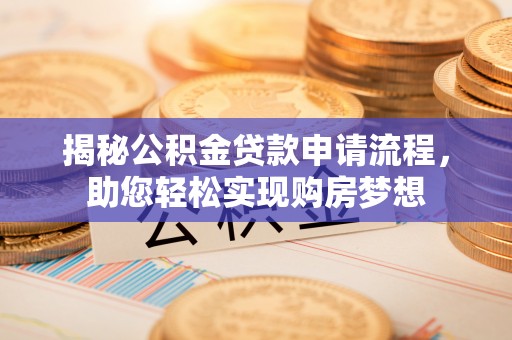 巴林右旗揭秘公积金贷款申请流程，助您轻松实现购房梦想