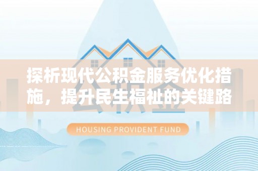 巴林右旗探析现代公积金服务优化措施，提升民生福祉的关键路径