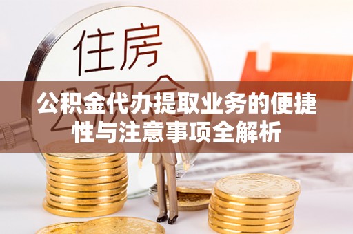 巴林右旗公积金代办提取业务的便捷性与注意事项全解析