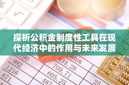 巴林右旗探析公积金制度性工具在现代经济中的作用与未来发展趋势