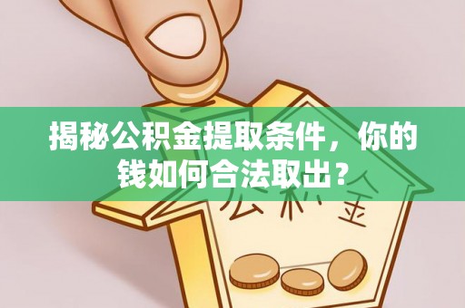 巴林右旗揭秘公积金提取条件，你的钱如何合法取出？
