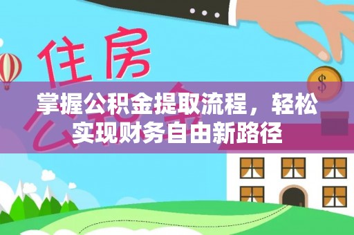 巴林右旗掌握公积金提取流程，轻松实现财务自由新路径
