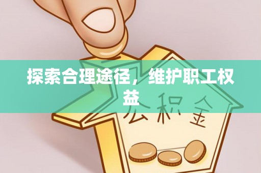巴林右旗探索合理途径，维护职工权益