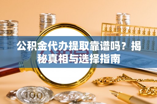 巴林右旗公积金代办提取靠谱吗？揭秘真相与选择指南