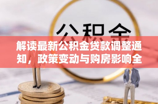 巴林右旗解读最新公积金贷款调整通知，政策变动与购房影响全解析