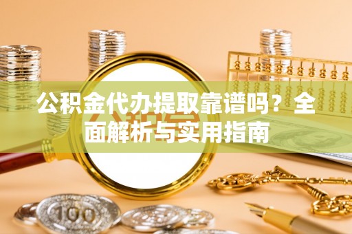 巴林右旗公积金代办提取靠谱吗？全面解析与实用指南