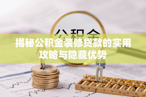 巴林右旗揭秘公积金装修贷款的实用攻略与隐藏优势