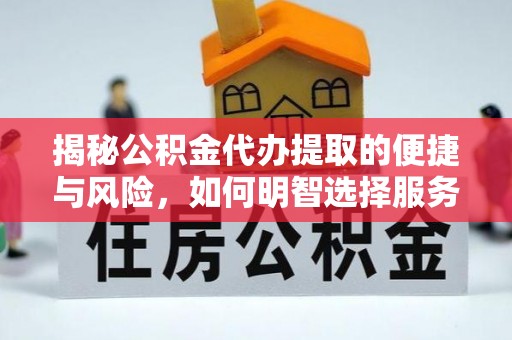 巴林右旗揭秘公积金代办提取的便捷与风险，如何明智选择服务？