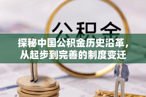 巴林右旗探秘中国公积金历史沿革，从起步到完善的制度变迁