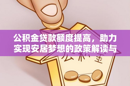巴林右旗公积金贷款额度提高，助力实现安居梦想的政策解读与未来展望