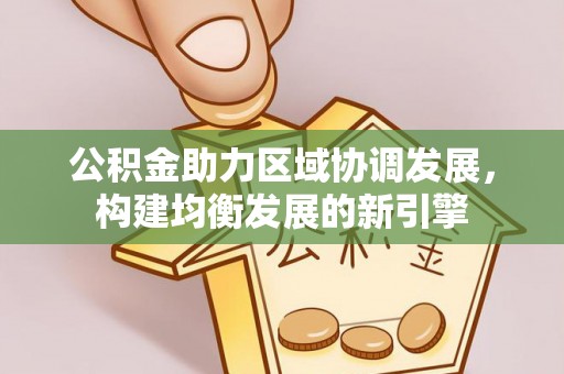 巴林右旗公积金助力区域协调发展，构建均衡发展的新引擎