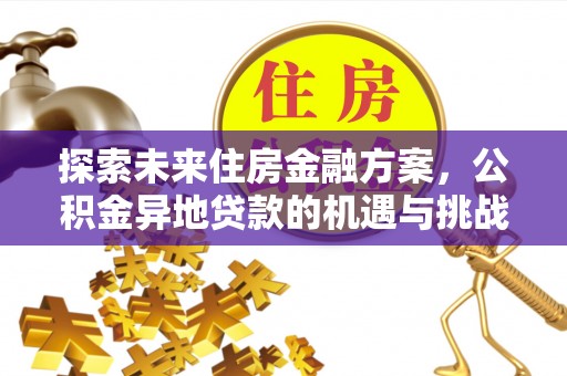 巴林右旗探索未来住房金融方案，公积金异地贷款的机遇与挑战