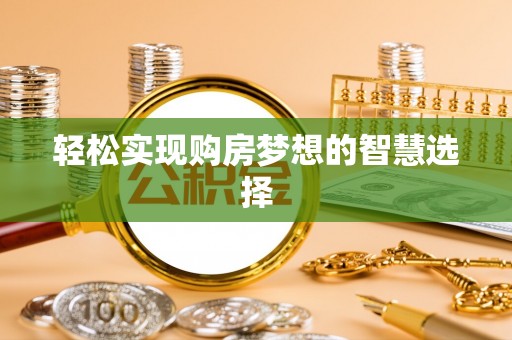 巴林右旗轻松实现购房梦想的智慧选择