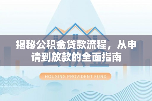 巴林右旗揭秘公积金贷款流程，从申请到放款的全面指南