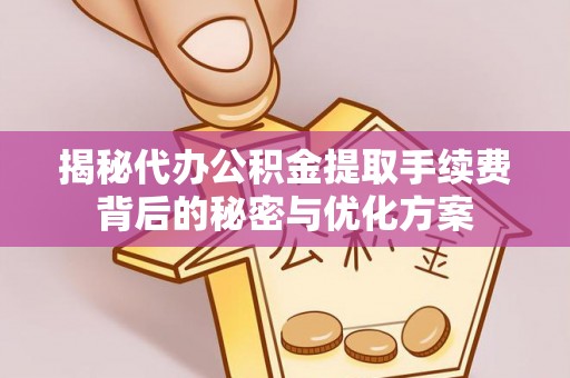 巴林右旗揭秘代办公积金提取手续费背后的秘密与优化方案