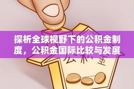 巴林右旗探析全球视野下的公积金制度，公积金国际比较与发展趋势
