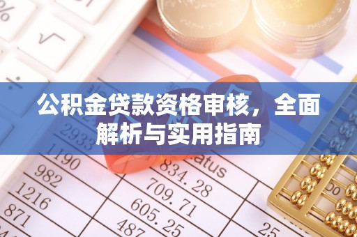 巴林右旗公积金贷款资格审核，全面解析与实用指南