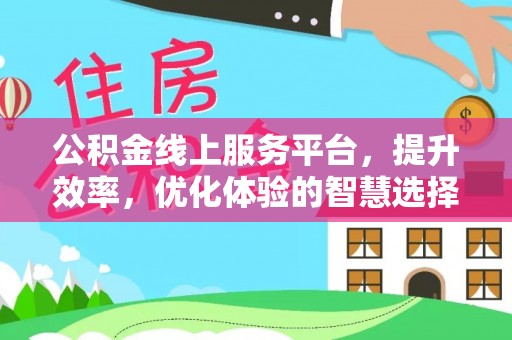 巴林右旗公积金线上服务平台，提升效率，优化体验的智慧选择