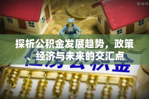 巴林右旗探析公积金发展趋势，政策、经济与未来的交汇点