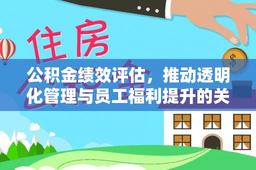 巴林右旗公积金绩效评估，推动透明化管理与员工福利提升的关键
