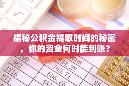巴林右旗揭秘公积金提取时间的秘密，你的资金何时能到账？