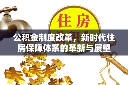 巴林右旗公积金制度改革，新时代住房保障体系的革新与展望