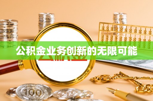 巴林右旗公积金业务创新的无限可能
