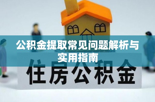 巴林右旗公积金提取常见问题解析与实用指南