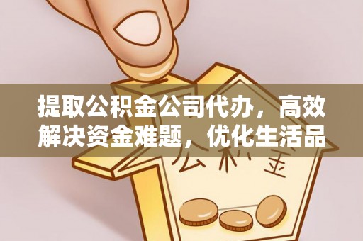 巴林右旗提取公积金公司代办，高效解决资金难题，优化生活品质