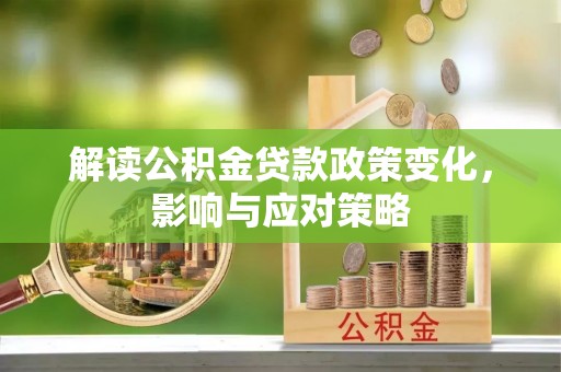 巴林右旗解读公积金贷款政策变化，影响与应对策略