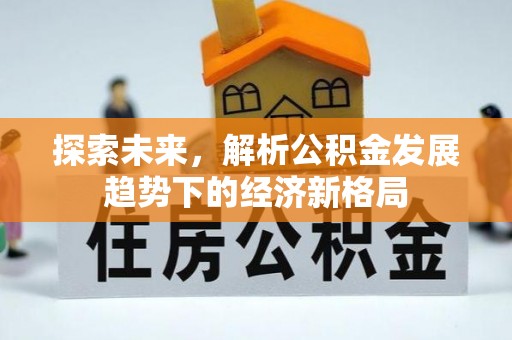 巴林右旗探索未来，解析公积金发展趋势下的经济新格局
