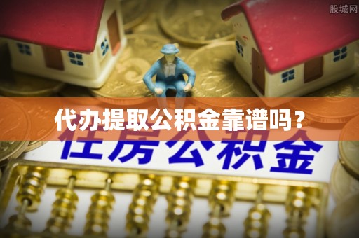 巴林右旗代办提取公积金靠谱吗？