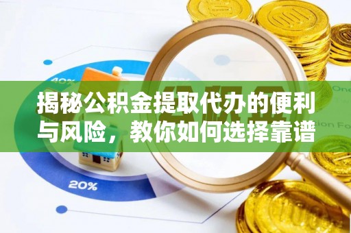 巴林右旗揭秘公积金提取代办的便利与风险，教你如何选择靠谱服务