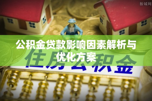 巴林右旗公积金贷款影响因素解析与优化方案
