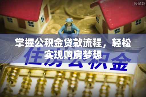 巴林右旗掌握公积金贷款流程，轻松实现购房梦想