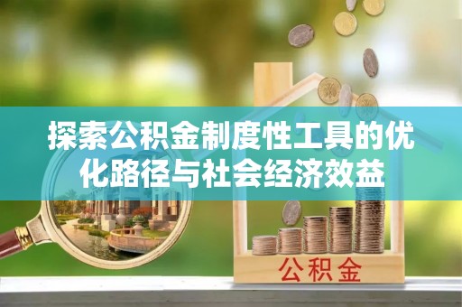 巴林右旗探索公积金制度性工具的优化路径与社会经济效益