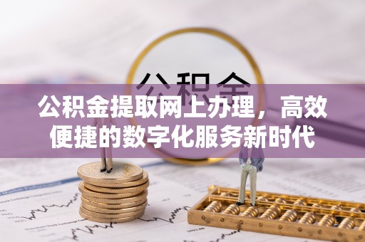 巴林右旗公积金提取网上办理，高效便捷的数字化服务新时代